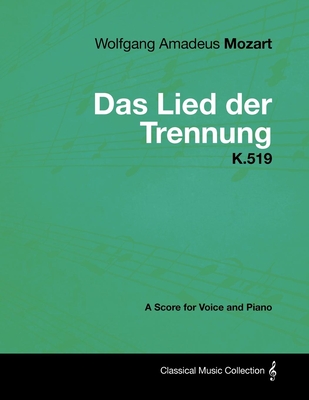 Wolfgang Amadeus Mozart - Das Lied Der Trennung - K.519 - A Score for Voice and Piano By Wolfgang Amadeus Mozart Cover Image