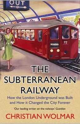The Subterranean Railway: How the London Underground Was Built and How It Changed the City Forever Cover Image