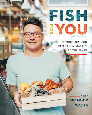 Fish for You: Inspired Seafood Recipes from Market to the Plate By Spencer Watts Cover Image