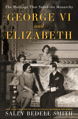 George VI and Elizabeth: The Marriage That Saved the Monarchy Cover Image
