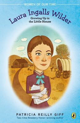 Laura Ingalls Wilder: Growing Up in the Little House (Women of Our