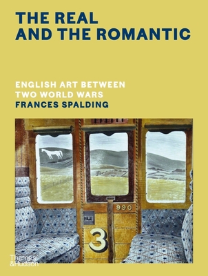 The Real and the Romantic: English Art Between Two World Wars By Frances Spalding Cover Image