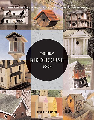 The New Birdhouse Book: Inspiration and Instruction for Building 50 Birdhouses Cover Image