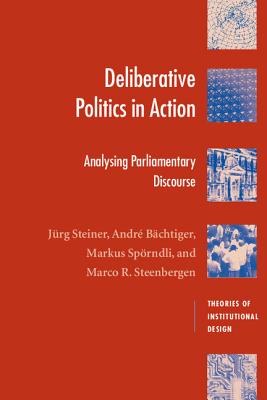 Deliberative Politics in Action: Analyzing Parliamentary Discourse (Theories of Institutional Design)