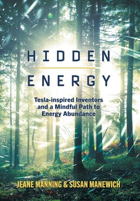 Hidden Energy: Tesla-inspired inventors and a mindful path to energy abundance By Jeane Manning, Susan Manewich Cover Image