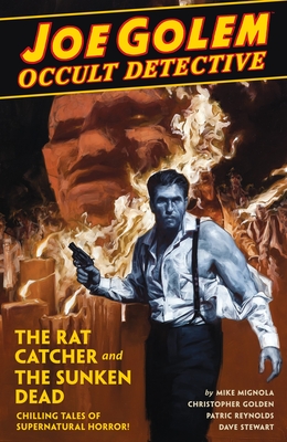 Joe Golem Occult Detective Volume 1- The Rat Catcher and The Sunken Dead By Mike Mignola, Christopher Golden, Patric Reynolds (Illustrator), Dave Stewart (Illustrator), David Palumbo (Illustrator) Cover Image