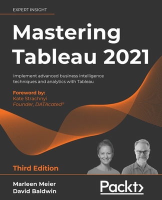 Mastering Tableau 2021- Third Edition: Implement advanced business intelligence techniques and analytics with Tableau By Marleen Meier, David Baldwin Cover Image