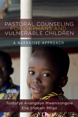Pastoral Counseling for Orphans and Vulnerable Children: A Narrative Approach By Tuntufye Anangisye Mwenisongole, Elia Shabani Mligo Cover Image