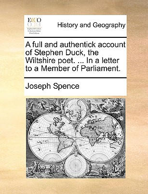 A Full and Authentick Account of Stephen Duck, the Wiltshire Poet. ... in a Letter to a Member of Parliament. By Joseph Spence Cover Image