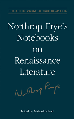 Northrop Frye's Notebooks on Renaissance Literature (Collected Works of Northrop Frye #20) Cover Image