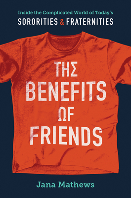 The Benefits of Friends: Inside the Complicated World of Today's Sororities and Fraternities Cover Image