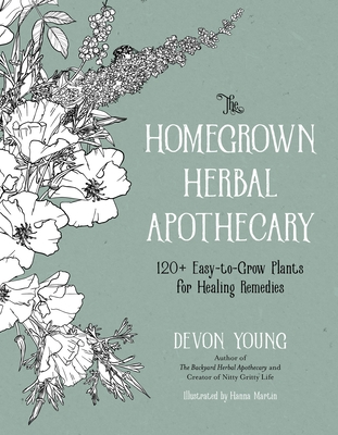 The Homegrown Herbal Apothecary: 120+ Easy-to-Grow Plants for Healing Remedies Cover Image