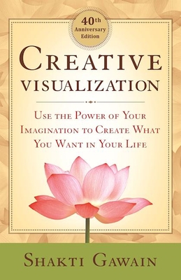 Creative Visualization: Use the Power of Your Imagination to Create What You Want in Your Life By Shakti Gawain, Marci Shimoff (Foreword by) Cover Image