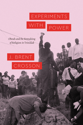 Experiments with Power: Obeah and the Remaking of Religion in Trinidad (Class 200: New Studies in Religion) Cover Image