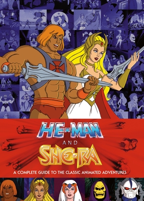 He-Man and She-Ra: A Complete Guide to the Classic Animated Adventures By James Eatock Cover Image
