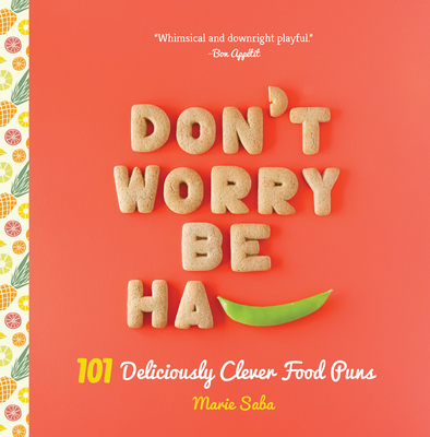 Don't Worry, Be Ha-PEA: 101 Deliciously Clever Food Puns By Marie Saba Cover Image