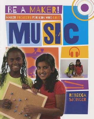 Maker Projects for Kids Who Love Music (Be a Maker!) By Rebecca Sjonger Cover Image