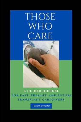 Those Who Care: A Guided Journal for Past, Present, and Future Transplant Caregivers By Tasha M. Livingston Cover Image