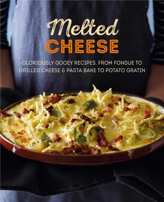 Melted Cheese: Gloriously gooey recipes, from fondue to grilled cheese & pasta bake to potato gratin By Ryland Peters & Small Cover Image
