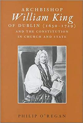 Archbishop William King (1650-1729) and the Constitution in Church & Sta By Philip O'Regan Cover Image