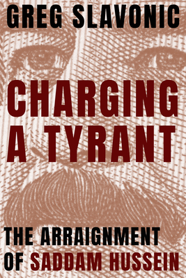 Charging a Tyrant: The Arraignment of Saddam Hussein By Greg Slavonic Cover Image