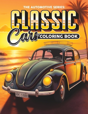 Classic Cars Coloring Book: A Collection of the Most Iconic Vintage Cars for Stress Relief and Relaxation Coloring Book for Adults Cover Image