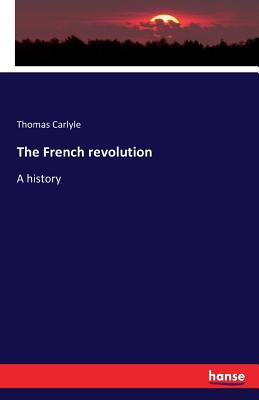 The French revolution: A history By Thomas Carlyle Cover Image