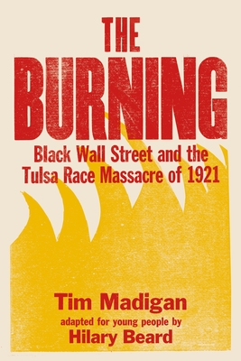 The Burning (Young Readers Edition): Black Wall Street and the Tulsa Race Massacre of 1921 By Tim Madigan, Hilary Beard Cover Image