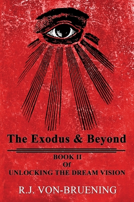 The Exodus & Beyond: Book II of UNLOCKING the DREAM VISION By R. J. Von-Bruening Cover Image