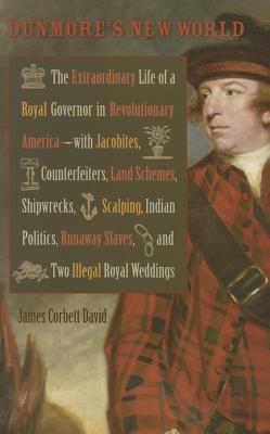 Dunmore's New World: The Extraordinary Life of a Royal Governor in Revolutionary America--With Jacobites (Early American Histories) Cover Image