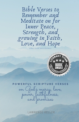 Bible Verses to Remember and Meditate on for Inner Peace, Strength, and growing in Faith, Love, and Hope: Christian Devotional By Lawrence Keller Cover Image
