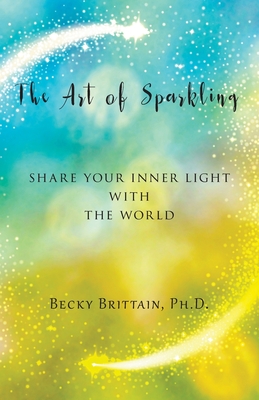 The Art of Sparkling: Share Your Inner Light With the World By Becky Brittain Cover Image