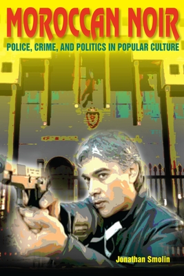 Moroccan Noir: Police, Crime, and Politics in Popular Culture (Public Cultures of the Middle East and North Africa)
