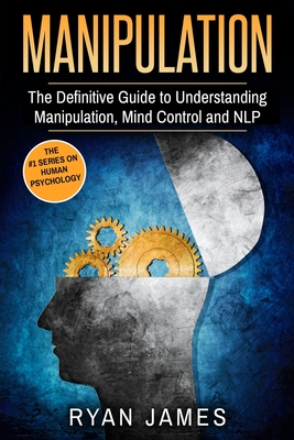 Manipulation: The Definitive Guide to Understanding Manipulation, MindControl and NLP (Manipulation Series) (Volume 1) Cover Image