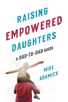 Raising Empowered Daughters: A Dad-to-Dad Guide Cover Image