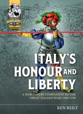 Italy's Honour and Liberty: A Wargamers Companion to the Great Italian Wars, 1494-1559 By K. F. Riley Cover Image
