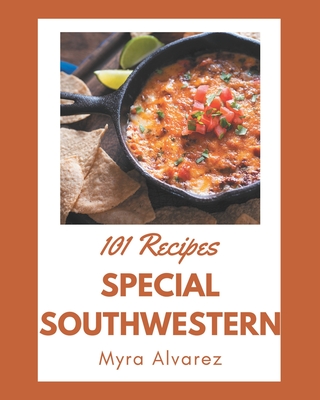 101 Special Southwestern Recipes: Let's Get Started with The Best Southwestern Cookbook! By Myra Alvarez Cover Image