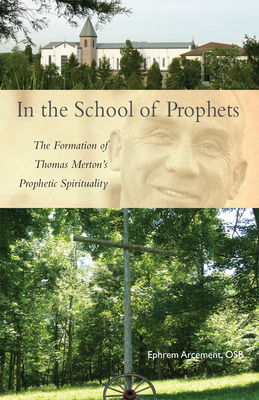 In the School of Prophets: The Formation of Thomas Merton's Prophetic Spirituality Volume 265 (Cistercian Studies #265) Cover Image