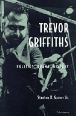 Trevor Griffiths: Politics, Drama, History (Theater: Theory/Text/Performance)