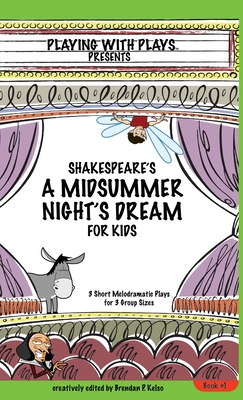 Shakespeare's A Midsummer Night's Dream for Kids: 3 Short Melodramatic Plays for 3 Group Sizes (Playing with Plays #1) Cover Image