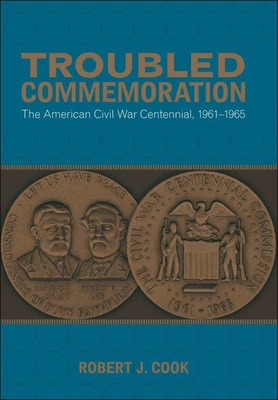 Troubled Commemoration: The American Civil War Centennial, 1961--1965 (Making the Modern South)