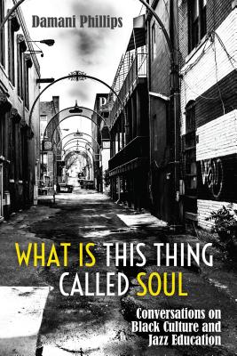 What Is This Thing Called Soul; Conversations on Black Culture and Jazz Education (Black Studies and Critical Thinking #103) By Damani Phillips Cover Image