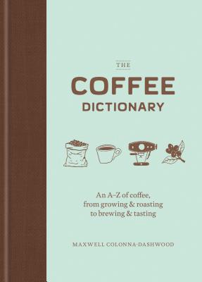 The Coffee Dictionary: An A-Z of coffee, from growing & roasting to brewing & tasting (Coffee Lovers Gifts, Gifts for Coffee Lovers, Coffee Shop Books)