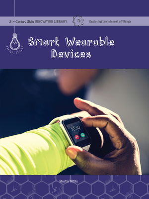 Smart Wearable Devices (21st Century Skills Innovation Library: Exploring the Internet of Things)
