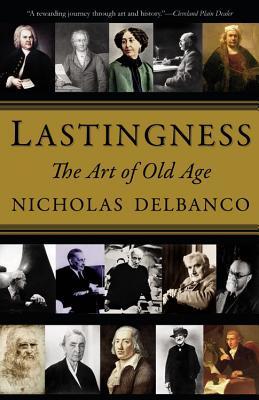 Lastingness: The Art of Old Age By Nicholas Delbanco Cover Image
