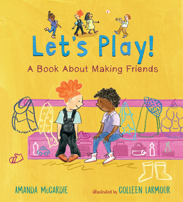 Let’s Play! A Book About Making Friends By Amanda McCardie, Colleen Larmour (Illustrator) Cover Image