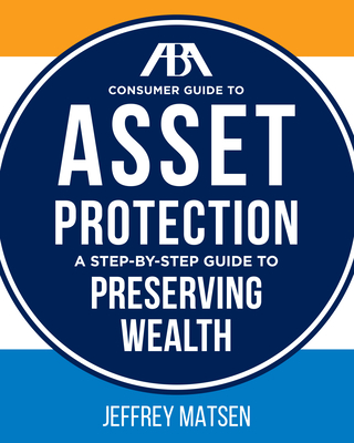 ABA Consumer Guide to Asset Protection: A Step-By-Step Guide to Preserving Wealth