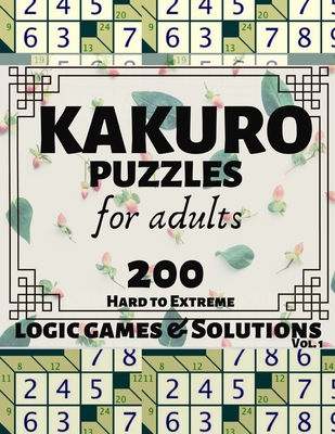 Kakuro Puzzles for Adults: 200 Hard to Extreme Logic Games and Solutions for Adults and Seniors. Large Print Multiple Grids (Sum Puzzle Series Vo