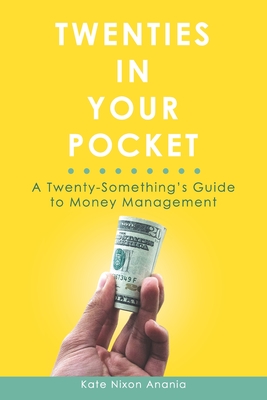 Twenties in Your Pocket: A twenty-something's guide to money management By Kate Nixon Anania Cover Image