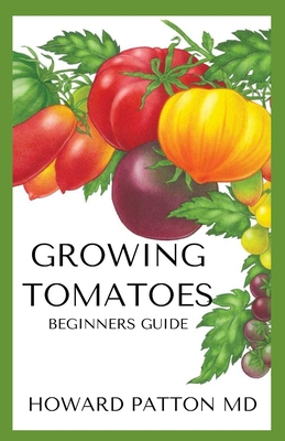 Growing Tomatoes for Beginners: A Beginners Guide To Growing Fruit and Vegetables Cover Image